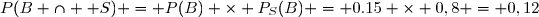 P(B \cap  S) = P(B) \times P_S(B) = 0.15 \times 0,8 = 0,12