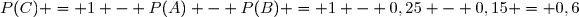 P(C) = 1 - P(A) - P(B) = 1 - 0,25 - 0,15 = 0,6
