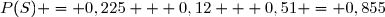 P(S) = 0,225 + 0,12 + 0,51 = 0,855