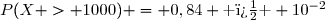 P(X > 1000) = 0,84 \text{ � } 10^{-2}