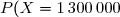P(X=1\,300\,000)=\dfrac{\overset{^.}{60}}{120}\Longrightarrow\boxed{{\blue{P(X=1\,300\,000)=\dfrac{1}{2}}}}
