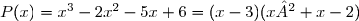 P(x)=x^3-2x^2-5x+6=(x-3)(x²+x-2)