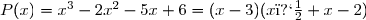P(x)=x^3-2x^2-5x+6=(x-3)(x�+x-2)