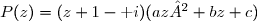 P(z)=(z+1-\text i)(az²+bz+c)