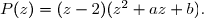 P(z)=(z-2)(z^2+az+b).