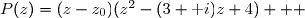 \overset{ { \white{ _. } } } { \forall z\in\mathbb C,\;P(z)=(z-z_0)(z^2-(3+\text i)z+4)   }