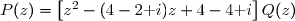 P(z)=\left[z^2-(4-2\text i)z+4-4\text i\right]Q(z)