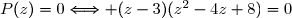 P(z)=0\Longleftrightarrow (z-3)(z^2-4z+8)=0