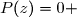 \overset{ { \white{ . } } } { &nbsp;P(z)=0 }