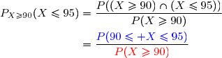 P_{X\ge90}(X\le95)=\dfrac{P((X\ge90)\cap(X\le95))}{P(X\ge90)}\\\\\phantom{P_{X>90}(X\le95)}=\dfrac{{\blue{P(90\le X\le95)}}}{{\red{P(X\ge90)}}}