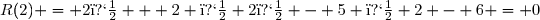 R(2) = 2� + 2 � 2� - 5 � 2 - 6 = 0