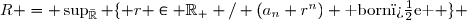 R = \sup_{\bar{\mathbb{R}}} \lbrace r \in \mathbb{R}_+ / (a_n r^n) \text{ born�e } \rbrace 