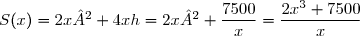 S(x)=2x²+4xh=2x²+\dfrac{7500}{x}=\dfrac{2x^3+7500}{x}
