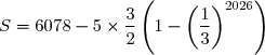 S=6078-5\times\dfrac{3}{2}\left(1-\left(\dfrac{1}{3}\right)^{2026}\right)