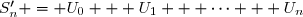 S_n' = U_0 + U_1 + \cdots + U_n