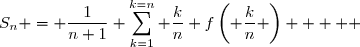 \overset{ { \white{ _. } } } {   (\forall n \in \mathbb{N}^*)\;;\;S_n = \dfrac{1}{n+1}\displaystyle \sum_{k=1}^{k=n} \dfrac{k}{n} f\left( \dfrac{k}{n} \right)     }