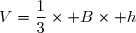 V=\dfrac13\times B\times h