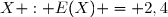 X : E(X) = 2,4