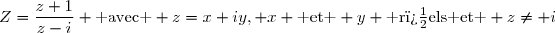 Z=\dfrac{z+1}{z-i} \text{ avec } z=x+iy, x \text{ et } y \text{ r�els et } z\neq i