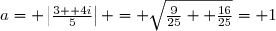 a	= \left|\frac{3 +	4i}{5}\right| = \sqrt{\frac{9}{25} +	\frac{16}{25}}	= 1