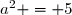 a^2 = 5