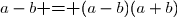a-b\textbf{ = }(a-b)(a+b)