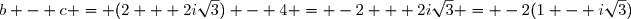 b - c = (2 + 2i\sqrt{3}) - 4 = -2 + 2i\sqrt{3} = -2(1 - i\sqrt{3})