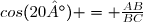 cos(20°) = \frac{AB}{BC}