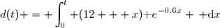 d(t) = \displaystyle\int_{0}^{t} (12 + x)\text e^{-0.6x} \, \text{d}x