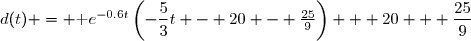 d(t) = \text e^{-0.6t}\left(-\dfrac{5}{3}t - 20 - \frac{25}{9}\right) + 20 + \dfrac{25}{9}