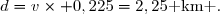 d=v\times 0,225=2,25\text{ km .}