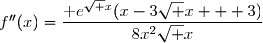 f''(x)=\dfrac{\text e^{\sqrt x}(x-3\sqrt x + 3)}{8x^2\sqrt x}