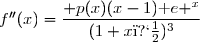 f''(x)=\dfrac{ p(x)(x-1)\text e ^x}{(1+x�)^3}