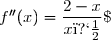 f''(x)=\dfrac{2-x}{x�}\;.
