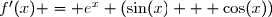 f'(x) = e^x (\sin(x) + \cos(x))