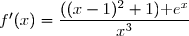 f'(x)=\dfrac{((x-1)^2+1)\text e^x}{x^3}