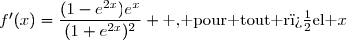 f'(x)=\dfrac{(1-e^{2x})e^{x}}{(1+e^{2x})^2} \text{ , pour tout r�el }x