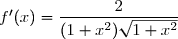 f'(x)=\dfrac{2}{(1+x^2)\sqrt{1+x^2}}