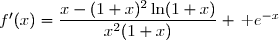 \\ \overset{ { \white{ . } } } { \phantom{f'(x)}=\dfrac{x-(1+x)\ln(1+x)[1+x]}{x^2(1+x)} \,\text e^{-x}} \\ \overset{ { \white{ . } } } { \phantom{f'(x)}=\dfrac{x-(1+x)^2\ln(1+x)}{x^2(1+x)} \,\text e^{-x}} \\ \\ \Longrightarrow\quad\boxed{\forall\,x\in\,]\,0\;;\;+\infty\,[,\;f'(x)=\dfrac{x-(1+x)^2\ln(1+x)}{x^2(1+x)} \,\text e^{-x}}