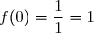f(0)=\dfrac{1}{1}=1