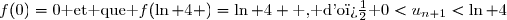 f(0)=0\text{ et que }f(\ln 4 )=\ln 4 \text{ , d'o� }0<u_{n+1}<\ln 4