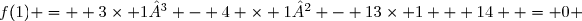 f(1) =  3\times 1³ - 4 \times 1² - 13\times 1 + 14  = 0 
