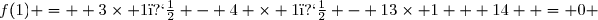 f(1) =  3\times 1� - 4 \times 1� - 13\times 1 + 14  = 0 