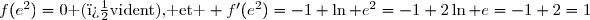 f(e^2)=0\text{ (�vident), et } f'(e^2)=-1+\ln e^2=-1+2\ln e=-1+2=1