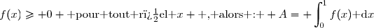 f(x)\geq 0 \text{ pour tout r�el }x \text{ , alors : } A=\displaystyle \int_{0}^{1}f(x)\text{ d}x