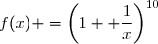 f(x) =	\left(1	+ \dfrac{1}{x}\right)^{10}