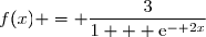 f(x) = 	\dfrac{3}{1 + \text{e}^{- 2x}}