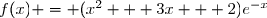 f(x) = (x^2 + 3x + 2)e^{-x}