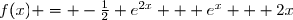 f(x) = -\frac{1}{2} e^{2x} + e^x + 2x