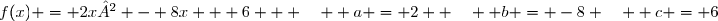 f(x) = 2x² - 8x + 6   \quad  a = 2  \quad  b = -8 \quad  c = 6